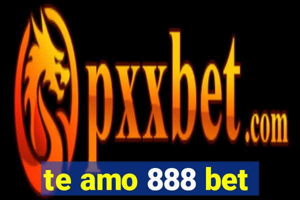 te amo 888 bet